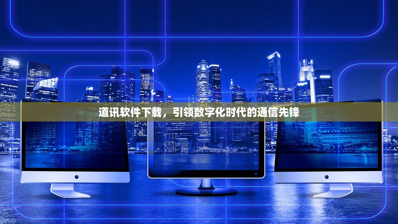 道讯软件下载，引领数字化时代的通信先锋