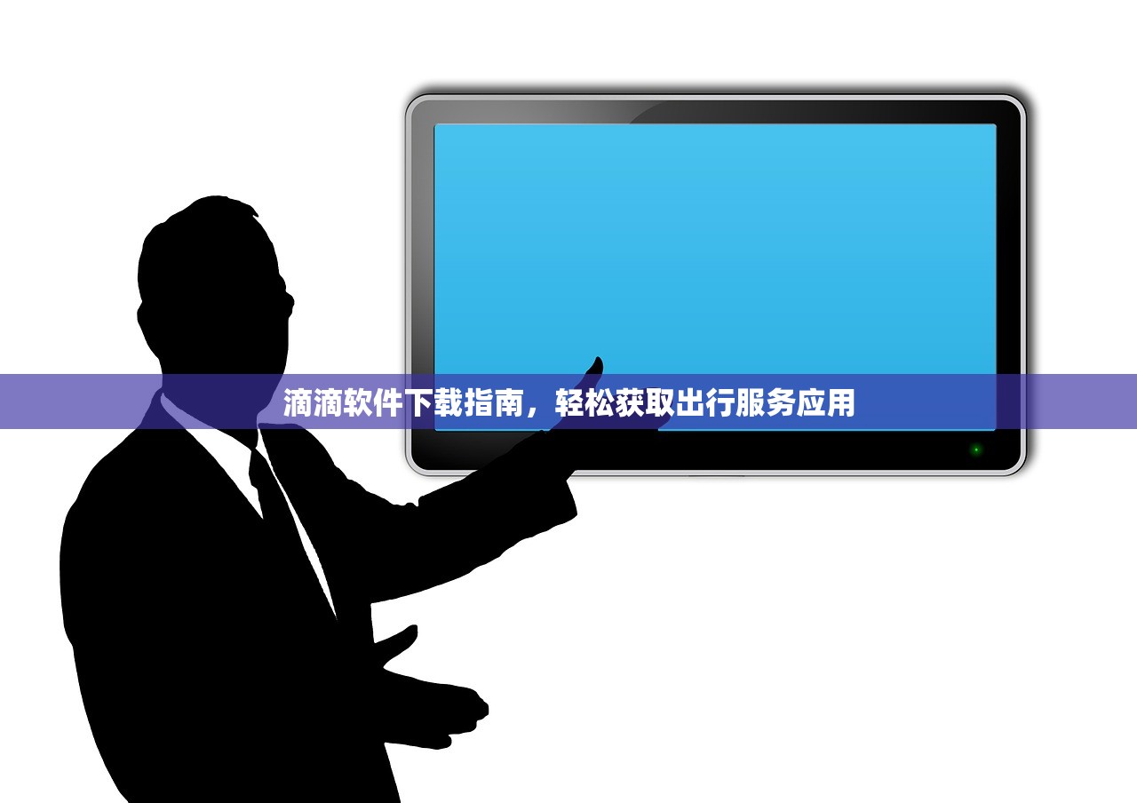 滴滴软件下载指南，轻松获取出行服务应用