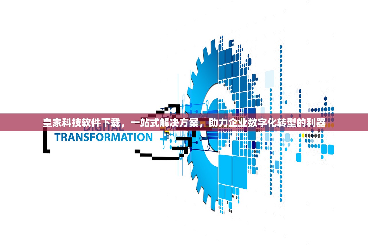 皇家科技软件下载，一站式解决方案，助力企业数字化转型的利器