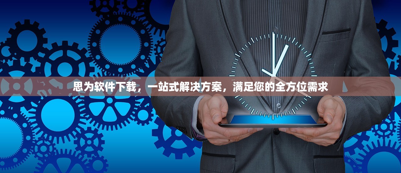 思为软件下载，一站式解决方案，满足您的全方位需求