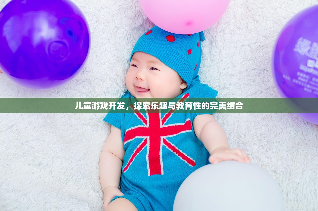 儿童游戏开发，探索乐趣与教育性的完美结合