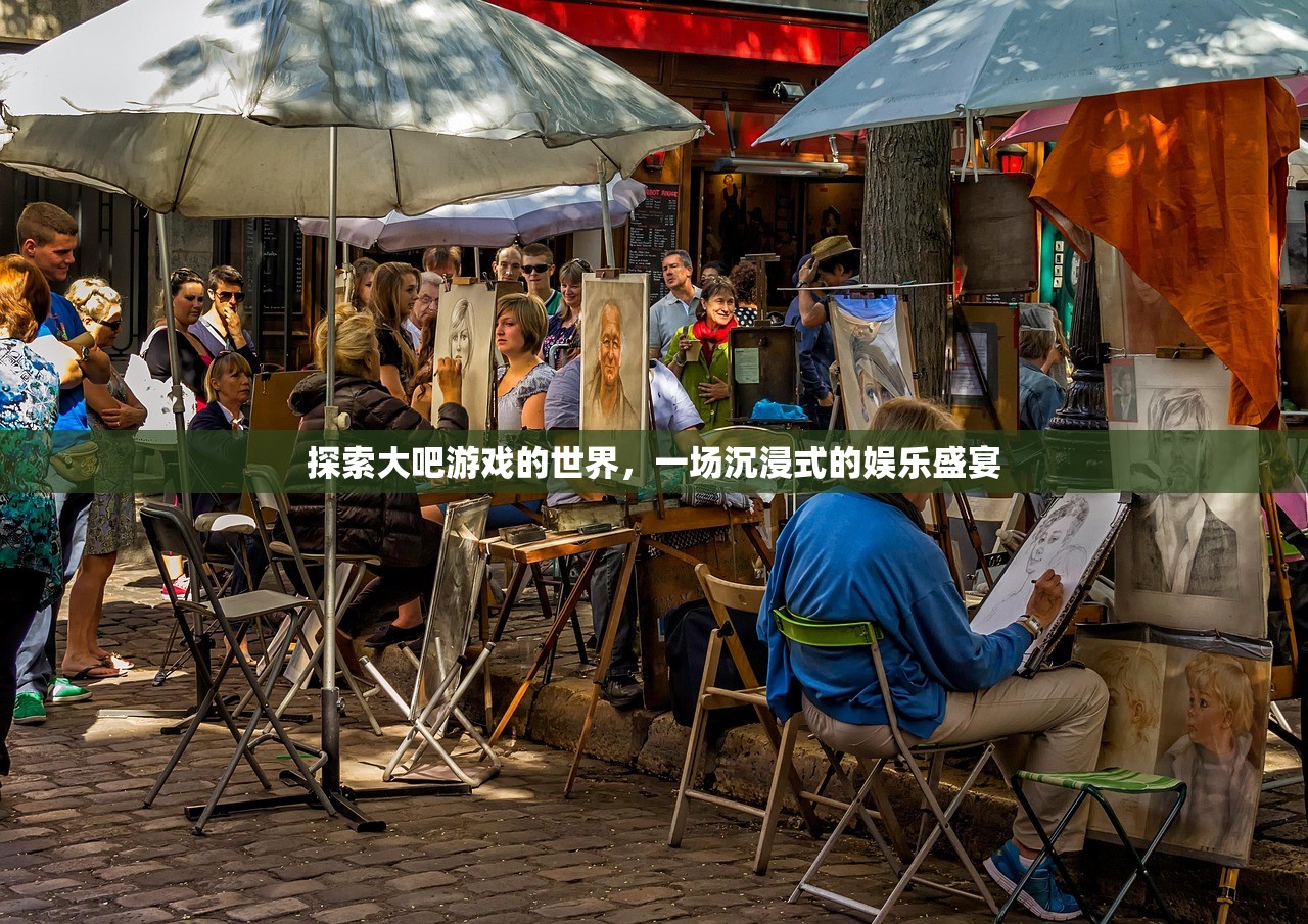 探索大吧游戏的世界，一场沉浸式的娱乐盛宴