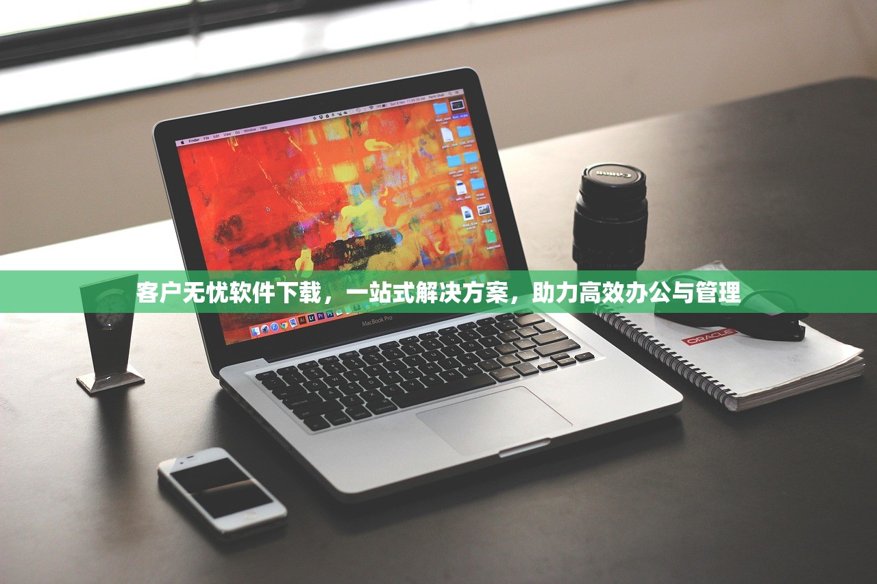 客户无忧软件下载，一站式解决方案，助力高效办公与管理