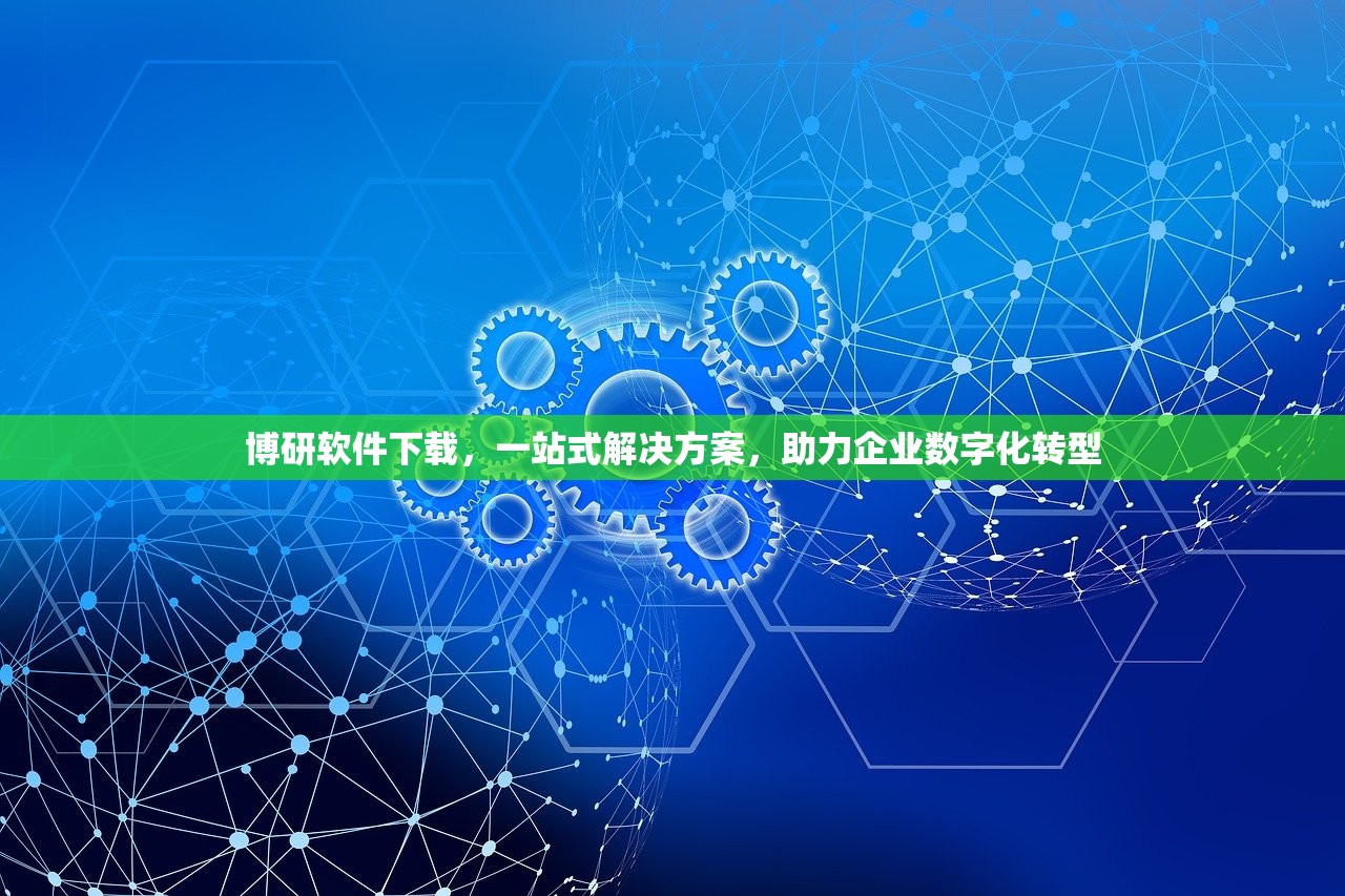 博研软件下载，一站式解决方案，助力企业数字化转型
