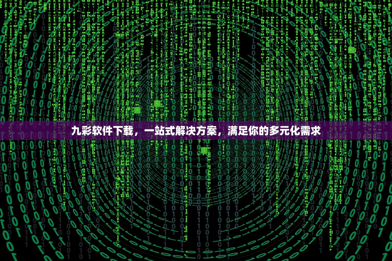 九彩软件下载，一站式解决方案，满足你的多元化需求