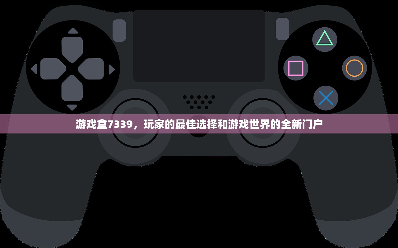游戏盒7339，玩家的最佳选择和游戏世界的全新门户