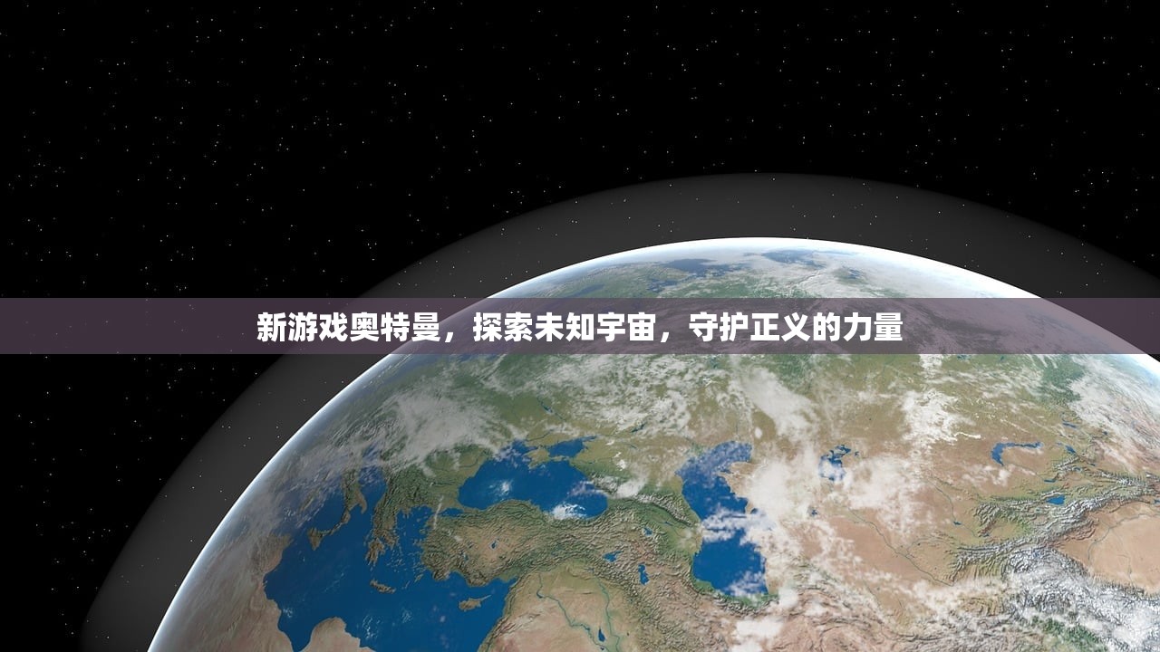 新游戏奥特曼，探索未知宇宙，守护正义的力量