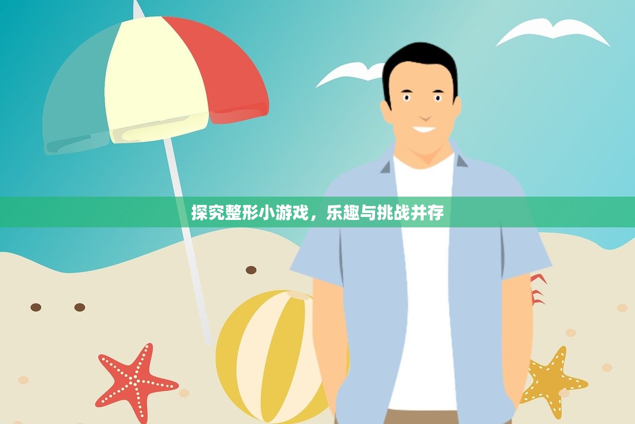 探究整形小游戏，乐趣与挑战并存