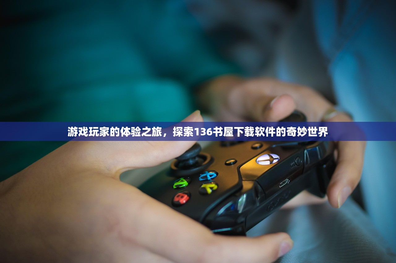 游戏玩家的体验之旅，探索136书屋下载软件的奇妙世界