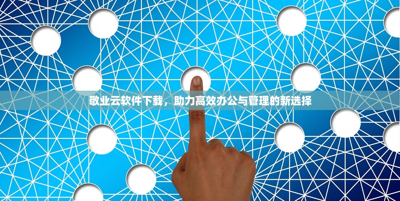 敬业云软件下载，助力高效办公与管理的新选择
