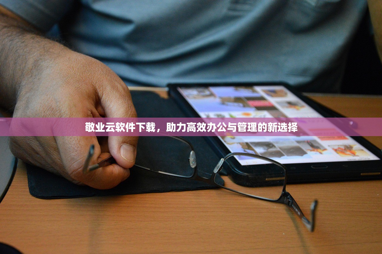 敬业云软件下载，助力高效办公与管理的新选择