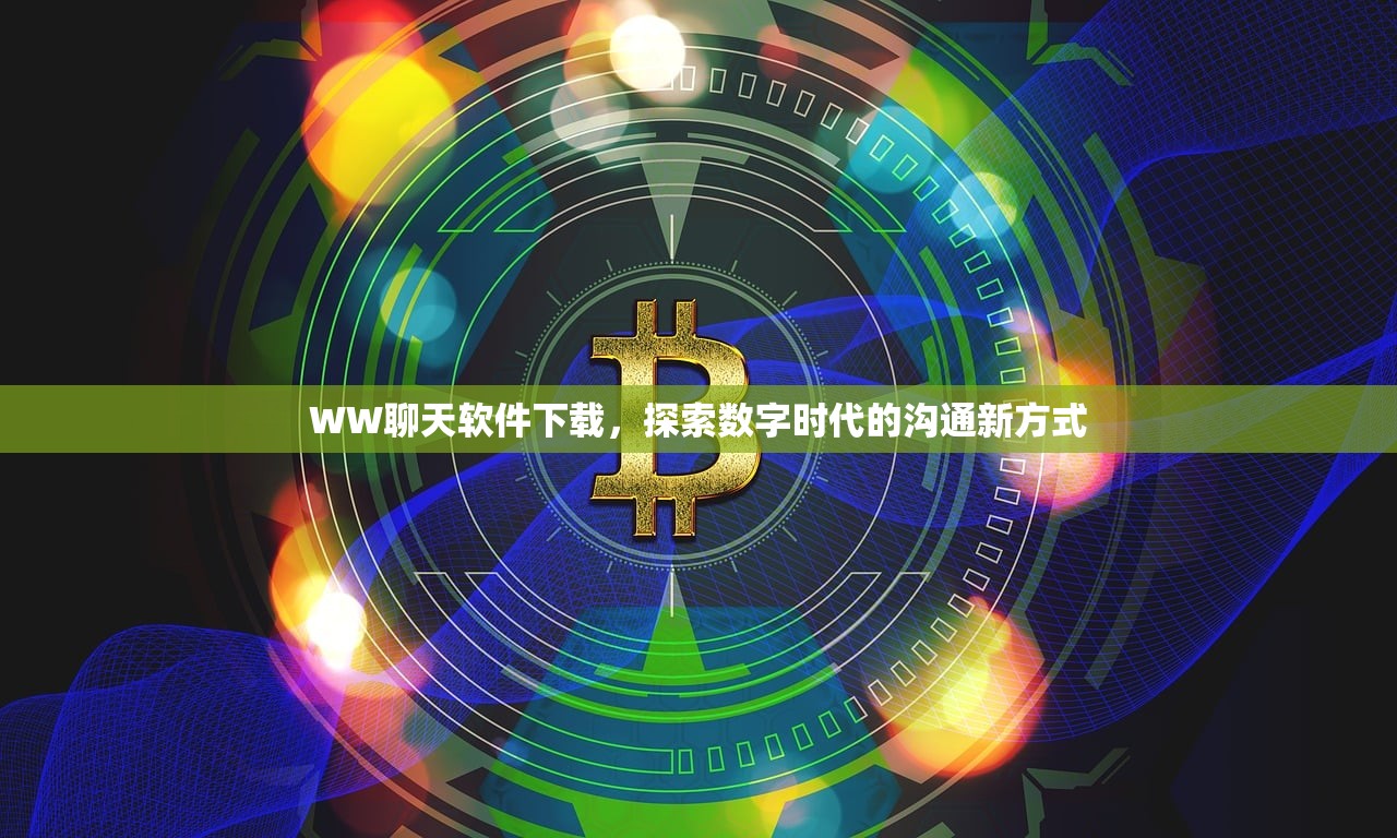 WW聊天软件下载，探索数字时代的沟通新方式