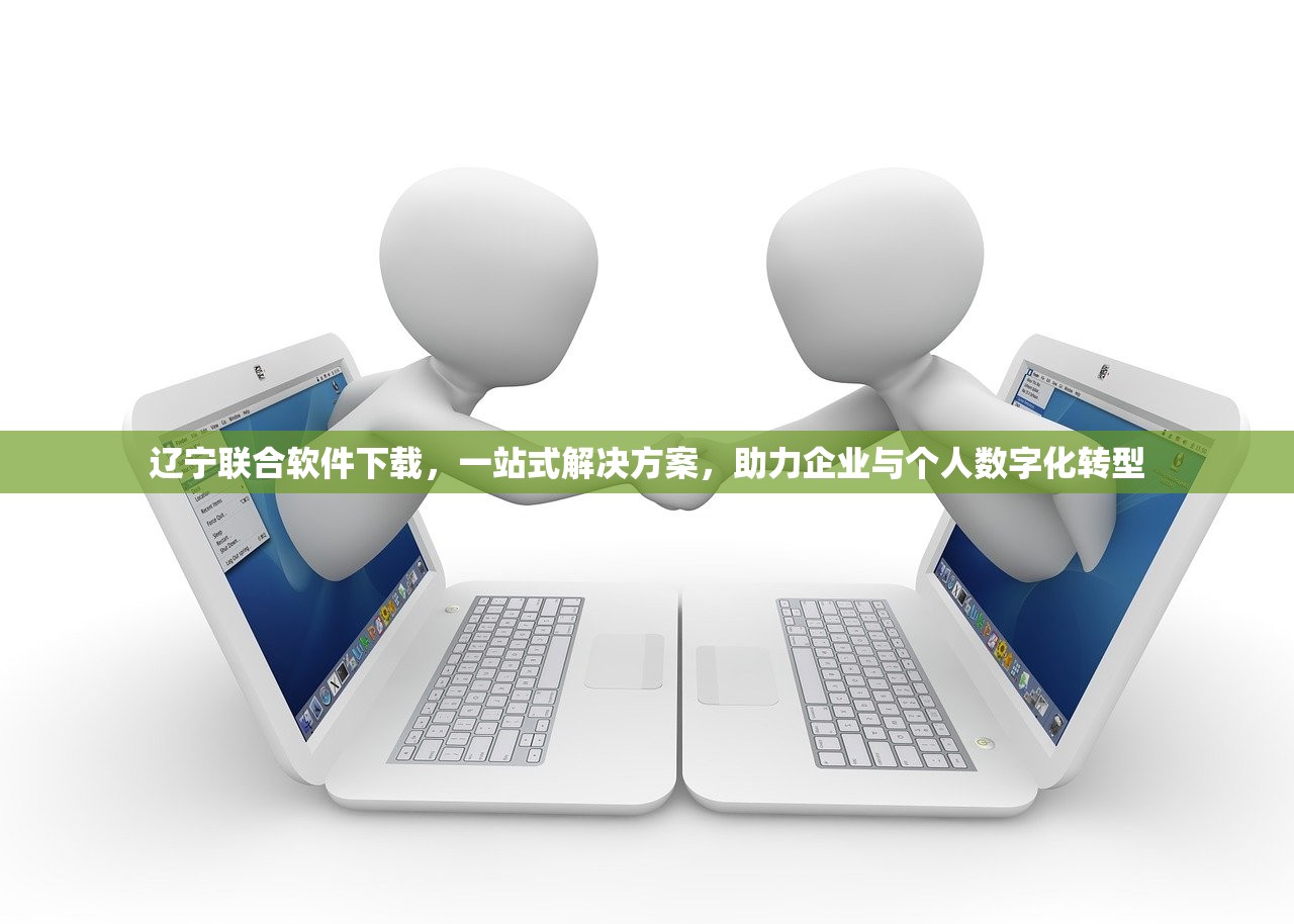 辽宁联合软件下载，一站式解决方案，助力企业与个人数字化转型