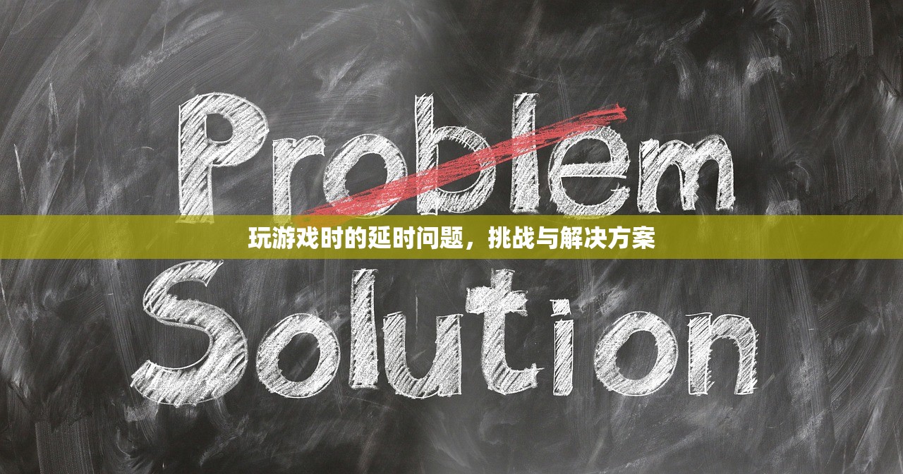 玩游戏时的延时问题，挑战与解决方案
