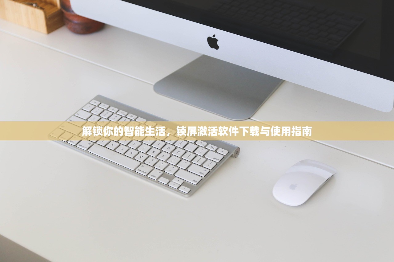 解锁你的智能生活，锁屏激活软件下载与使用指南