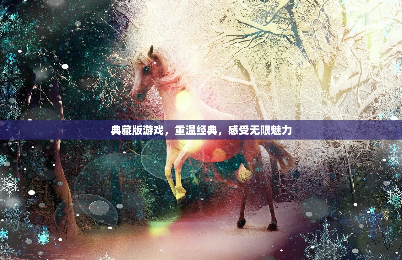 典藏版游戏，重温经典，感受无限魅力